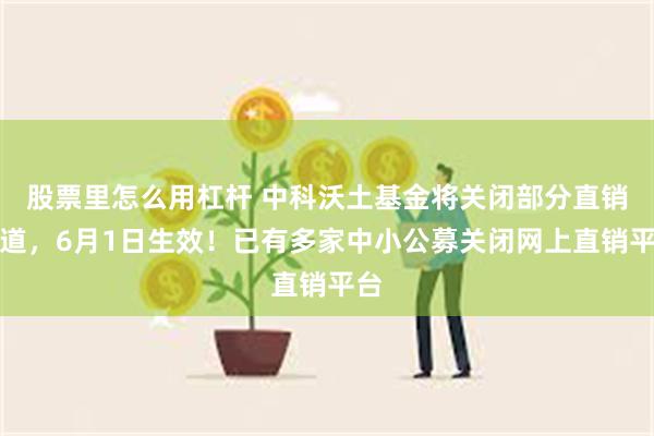 股票里怎么用杠杆 中科沃土基金将关闭部分直销渠道，6月1日生效！已有多家中小公募关闭网上直销平台